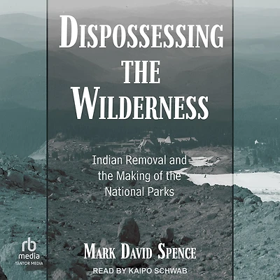 Dispossessing the Wilderness: Indian Removal and Making of National Parks