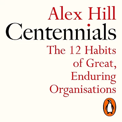 Centennials: The 12 Habits of Great, Enduring Organisations