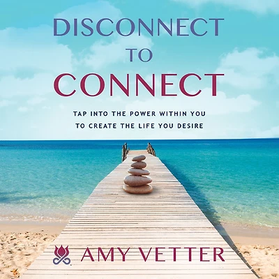 Disconnect to Connect: Tap into the Power within You Create Life Desire