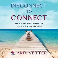 Disconnect to Connect: Tap into the Power within You Create Life Desire