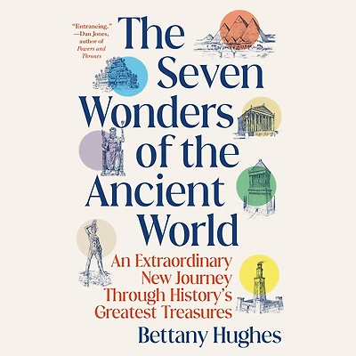 the Seven Wonders of Ancient World: An Extraordinary New Journey Through History's Greatest Treasures
