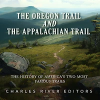 The Oregon Trail and the Appalachian Trail: The History of America's Two Most Famous Trails