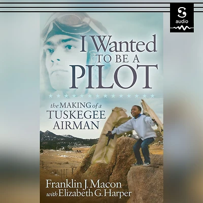 I Wanted to Be a Pilot: The Making of Tuskegee Airman