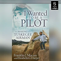 I Wanted to Be a Pilot: The Making of Tuskegee Airman