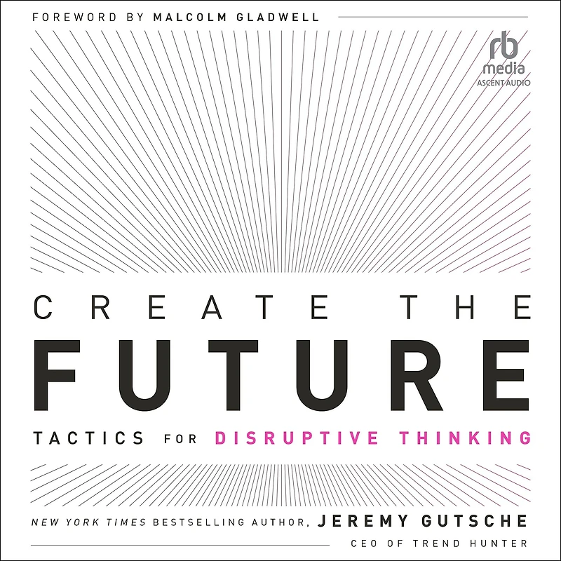 Create the Future: Tactics for Disruptive Thinking