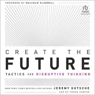 Create the Future: Tactics for Disruptive Thinking