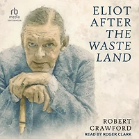Eliot After The Waste Land