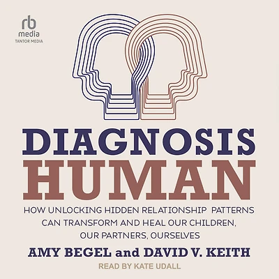 Diagnosis Human: How Unlocking Hidden Relationship Patterns Can Transform and Heal Our Children, Partners, Ourselves