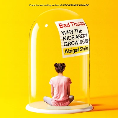 Bad Therapy: Why the Kids Aren't Growing Up