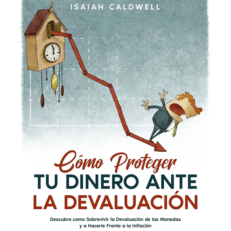 Cómo Proteger tu Dinero ante la Devaluación: Descubre como Sobrevivir la Devaluación de las Monedas y a Hacerle Frente a la Inflación