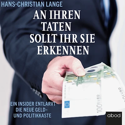 An ihren Taten sollt ihr sie erkennen: Ein Insider entlarvt die neue Geld- und Politikkaste