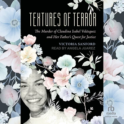 Textures of Terror: The Murder Claudina Isabel Velasquez and Her Father's Quest for Justice