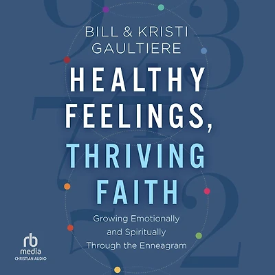 Healthy Feelings, Thriving Faith: Growing Emotionally and Spiritually Through the Enneagram