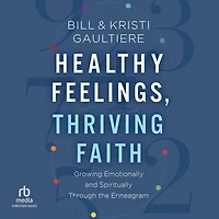 Healthy Feelings, Thriving Faith: Growing Emotionally and Spiritually Through the Enneagram