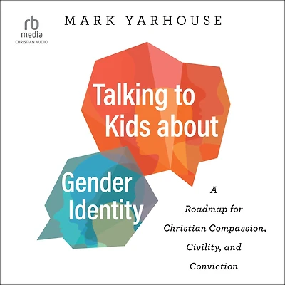 Talking to Kids about Gender Identity: A Roadmap for Christian Compassion, Civility, and Conviction