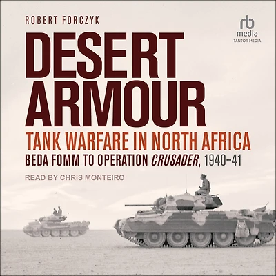 Desert Armour: Tank Warfare North Africa: Beda Fomm to Operation Crusader, 1940-41