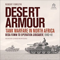 Desert Armour: Tank Warfare North Africa: Beda Fomm to Operation Crusader, 1940-41
