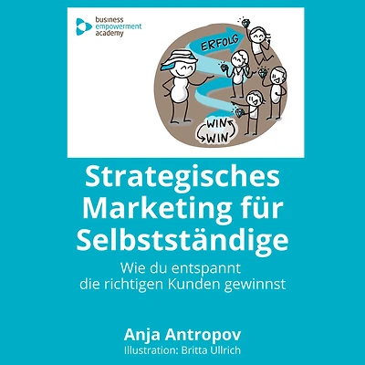 Strategisches Marketing für Selbstständige: Wie du entspannt die richtigen Kunden gewinnst