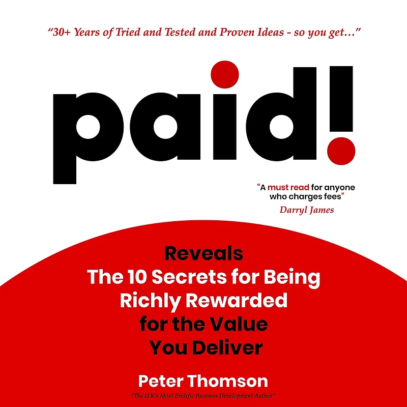 paid!: Reveals The 10 Secrets for Being Richly Rewarded for the Value you Deliver