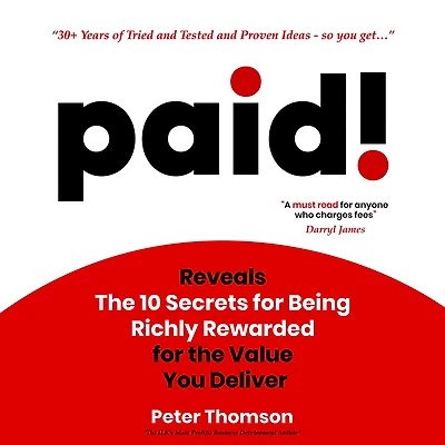paid!: Reveals The 10 Secrets for Being Richly Rewarded for the Value you Deliver