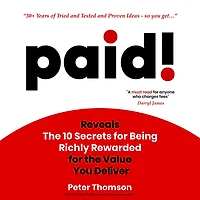 paid!: Reveals The 10 Secrets for Being Richly Rewarded for the Value you Deliver