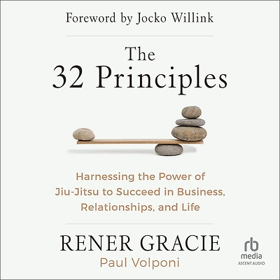 the 32 Principles: Harnessing Power of Jiu-Jitsu to Succeed Business, Relationships, and Life