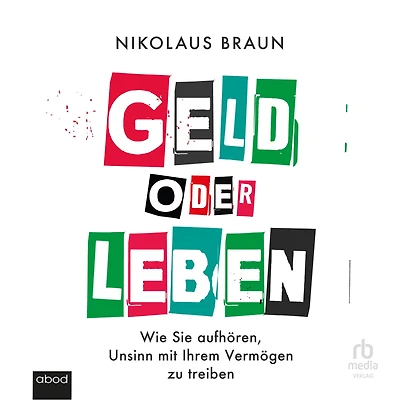 Geld oder Leben: Wie Sie aufhören, Unsinn mit Ihrem Vermögen zu treiben