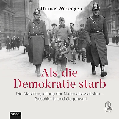 Als Die Demokratie starb: Machtergreifung der Nationalsozialisten - Geschichte und Gegenwart