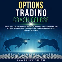 Options Trading Crash Course: The Ultimate Guide To Investing Strategies Proven To Generate Income and a Consistent Cash Flow - A Beginners' Investment Blueprint To Start Trading for a Living