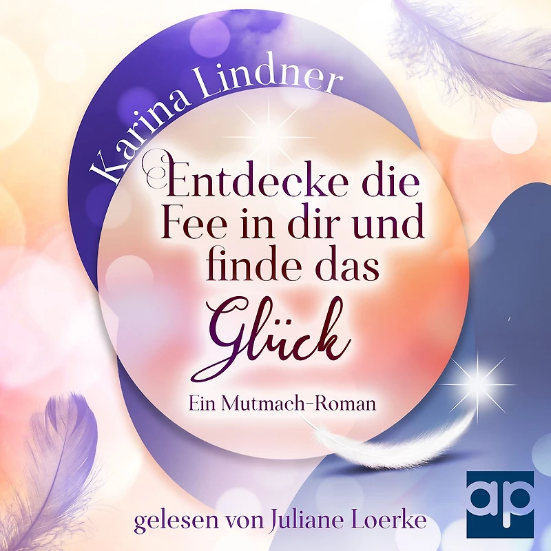 Entdecke die Fee in dir und finde das Glück: Ein Mutmach-Roman