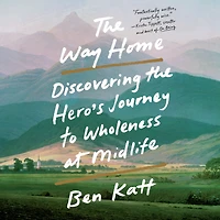 the Way Home: Discovering Hero's Journey to Wholeness at Midlife