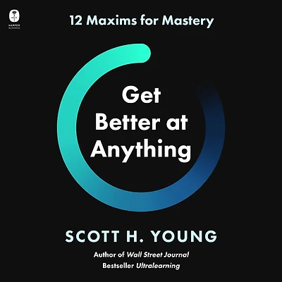 Get Better at Anything: 12 Maxims for Mastery