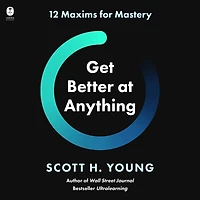 Get Better at Anything: 12 Maxims for Mastery