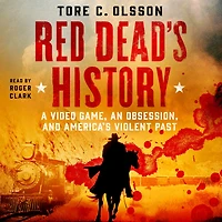 Red Dead's History: A Video Game, an Obsession, and America's Violent Past