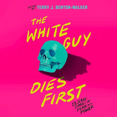 The White Guy Dies First: 13 Scary Stories of Fear and Power