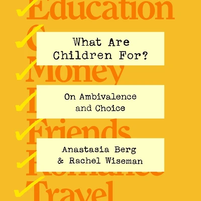 What Are Children For?: On Ambivalence and Choice