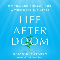 Life After Doom: Wisdom and Courage for a World Falling Apart