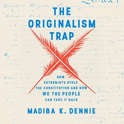 the Originalism Trap: How Extremists Stole Constitution and We People Can Take It Back
