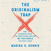the Originalism Trap: How Extremists Stole Constitution and We People Can Take It Back