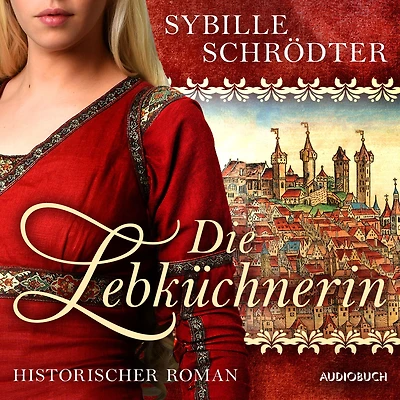 Die Lebküchnerin (Die Lebkuchen-Saga 1)