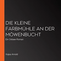 Die kleine Farbmühle an der Möwenbucht: Ein Ostsee-Roman