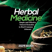 Herbal Medicine: Simple and Effective Natural Remedies to Heal Common Ailments