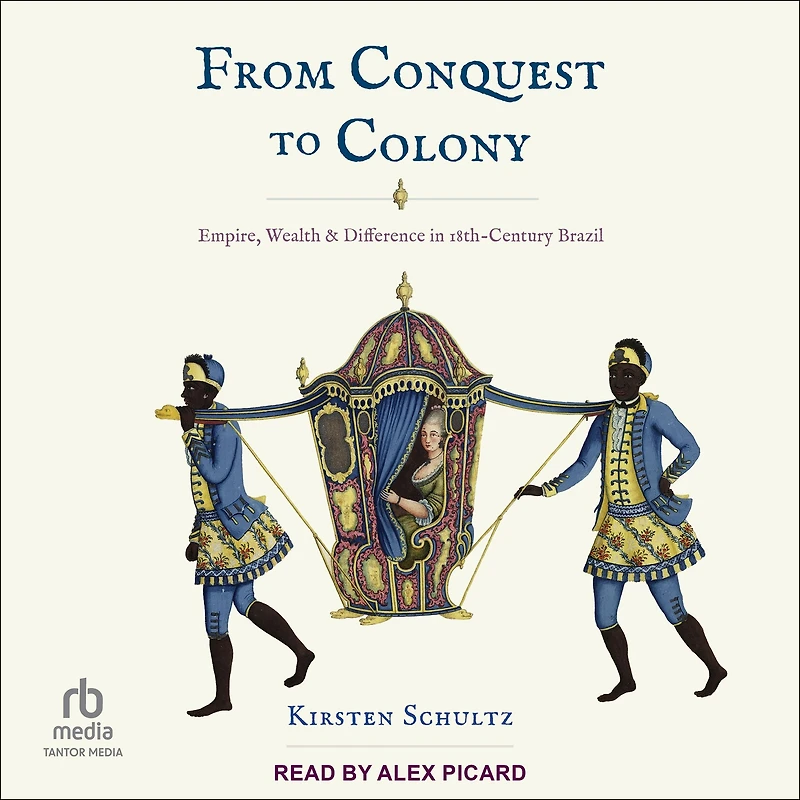 From Conquest to Colony: Empire, Wealth, and Difference Eighteenth-Century Brazil