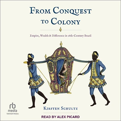 From Conquest to Colony: Empire, Wealth, and Difference Eighteenth-Century Brazil