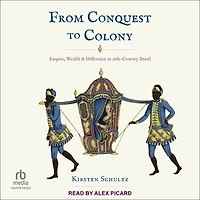 From Conquest to Colony: Empire, Wealth, and Difference Eighteenth-Century Brazil