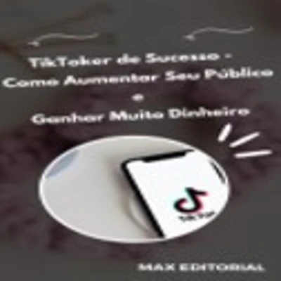 TikToker de Sucesso: Como Aumentar Seu Público e Ganhar Muito Dinheiro (Abridged)