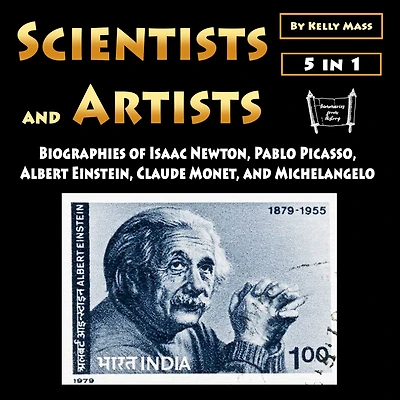 Scientists and Artists: Biographies of Isaac Newton, Pablo Picasso, Albert Einstein, Claude Monet, and Michelangelo
