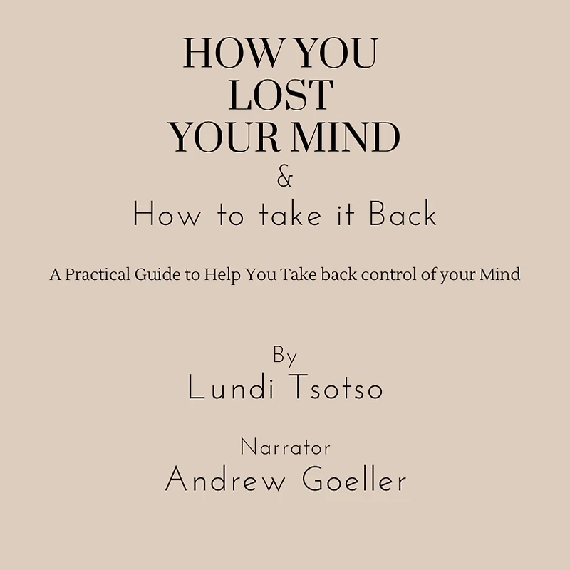 How You Lost Your Mind & How to Take It Back: A practical guide to help you take back control of your Mind