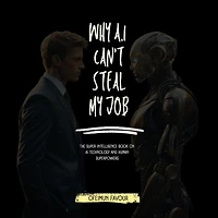 Why AI Can't Steal my job: The Super Intelligence Book on AI Technology and Human Superpowers