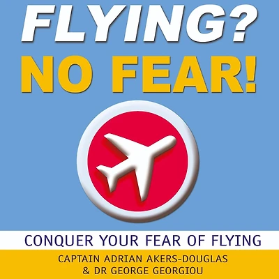 Flying, No Fear!: Conquer Your Fear of Flying